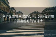 易游体育官网沉淀心得：越想靠百家乐暴富越可能输得惨
