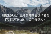 用数据说话：金年会的内容创作者合作到底有多强？，金年任创始人