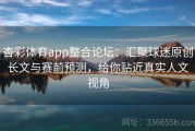 杏彩体育app整合论坛：汇聚球迷原创长文与赛前预测，给你贴近真实人文视角