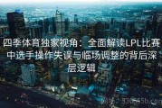 四季体育独家视角：全面解读LPL比赛中选手操作失误与临场调整的背后深层逻辑