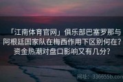 「江南体育官网」俱乐部巴塞罗那与阿根廷国家队在梅西作用下区别何在？资金热潮对盘口影响又有几分？