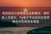 电竞投资与体育投注全新模式：解析真人百家乐、Pg电子平台如何在跨界融合中实现资本增值