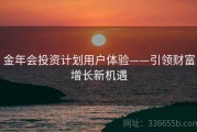 金年会投资计划用户体验——引领财富增长新机遇