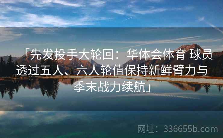 「先发投手大轮回：华体会体育 球员透过五人、六人轮值保持新鲜臂力与季末战力续航」