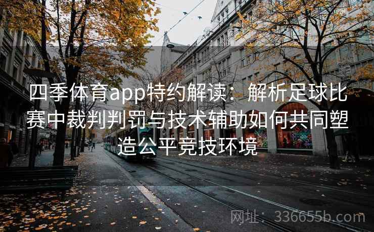 四季体育app特约解读：解析足球比赛中裁判判罚与技术辅助如何共同塑造公平竞技环境