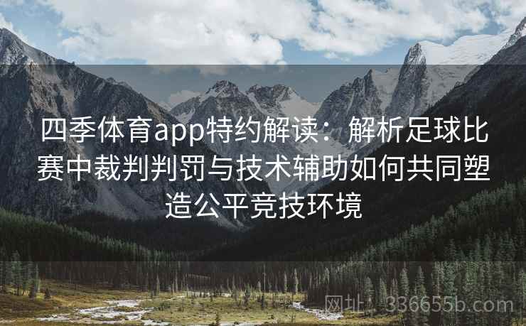四季体育app特约解读：解析足球比赛中裁判判罚与技术辅助如何共同塑造公平竞技环境