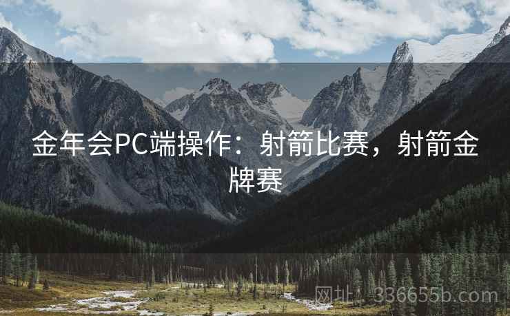 金年会PC端操作:射箭比赛,射箭金牌赛 金年会PC端操作:射箭比赛,射箭金牌赛