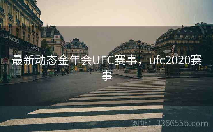 最新动态金年会UFC赛事,ufc2020赛事 最新动态金年会UFC赛事,ufc2020赛事