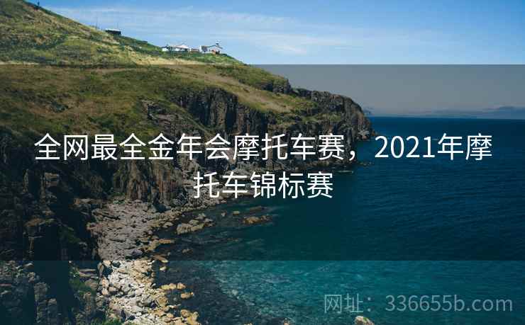 全网最全金年会摩托车赛，2021年摩托车锦标赛