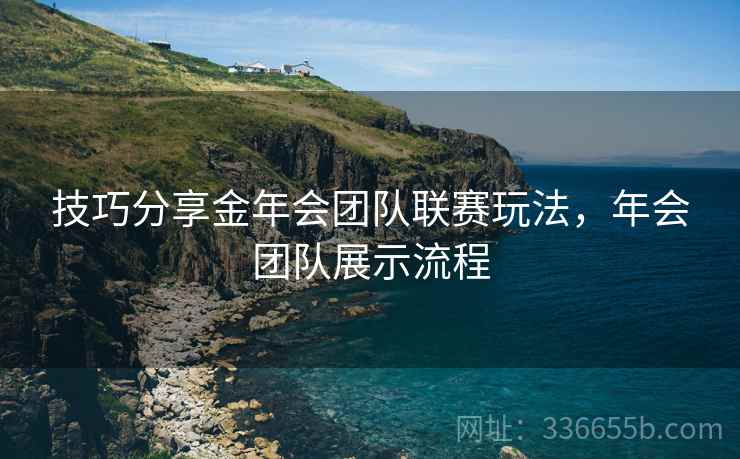 技巧分享金年会团队联赛玩法,年会团队展示流程 技巧分享金年会团队联赛玩法,年会团队展示流程