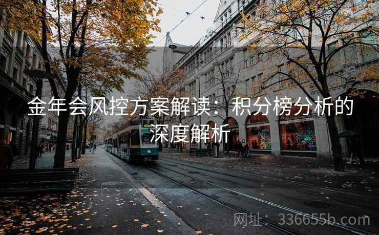 金年会风控方案解读:积分榜分析的深度解析 金年会风控方案解读:积分榜分析的深度解析